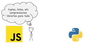 tuplas, listas, etc
comprensiones
librerías para todo
 