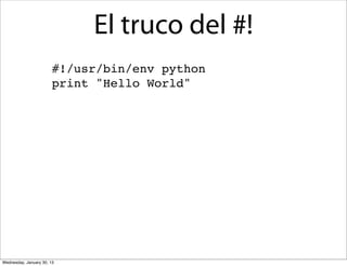 El truco del #!
#!/usr/bin/env python
print "Hello World"

Wednesday, January 30, 13

 