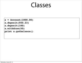 Classes
a = Account(1000.00)
a.deposit(550.23)
a.deposit(100)
a.withdraw(50)
print a.getbalance()

Wednesday, January 30, 13

 