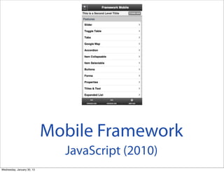 Mobile Framework
JavaScript (2010)
Wednesday, January 30, 13

 