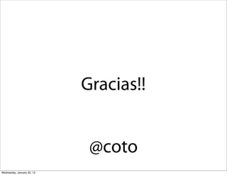 Gracias!!
@coto
Wednesday, January 30, 13

 