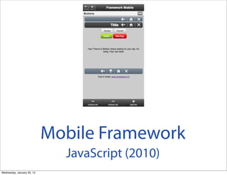 Mobile Framework
JavaScript (2010)
Wednesday, January 30, 13

 