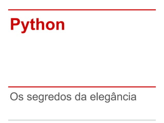 Python



Os segredos da elegância
 