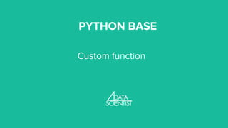PYTHON BASE
Custom function
 