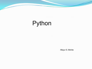 Python



         -Mayur S. Mohite
 