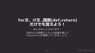 forġif ,v(def,return)
Ǥҙ褦
ȤϤʤȤʤޤ
λؤόgǤʄIͨ
MayaPythonäƤޤ礦
19
 