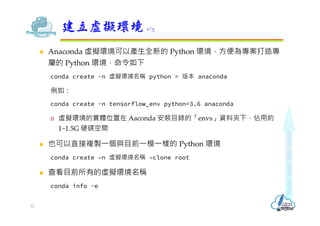  Anaconda 虛擬環境可以產⽣全新的 Python 環境，方便為專案打造專
屬的 Python 環境，命令如下
conda create -n 虛擬環境名稱 python = 版本 anaconda
例如：
conda create -...