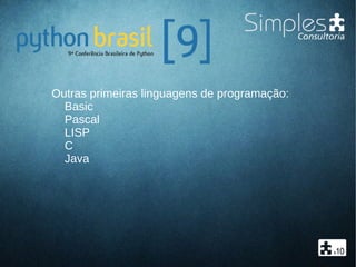 Outras primeiras linguagens de programação:
Basic
Pascal
LISP
C
Java