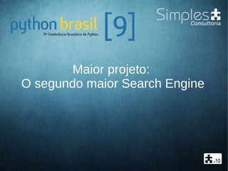 Maior projeto:
O segundo maior Search Engine