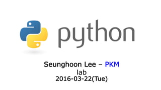 2016-03-22(Tue)
Seunghoon Lee – PKM lab
 
