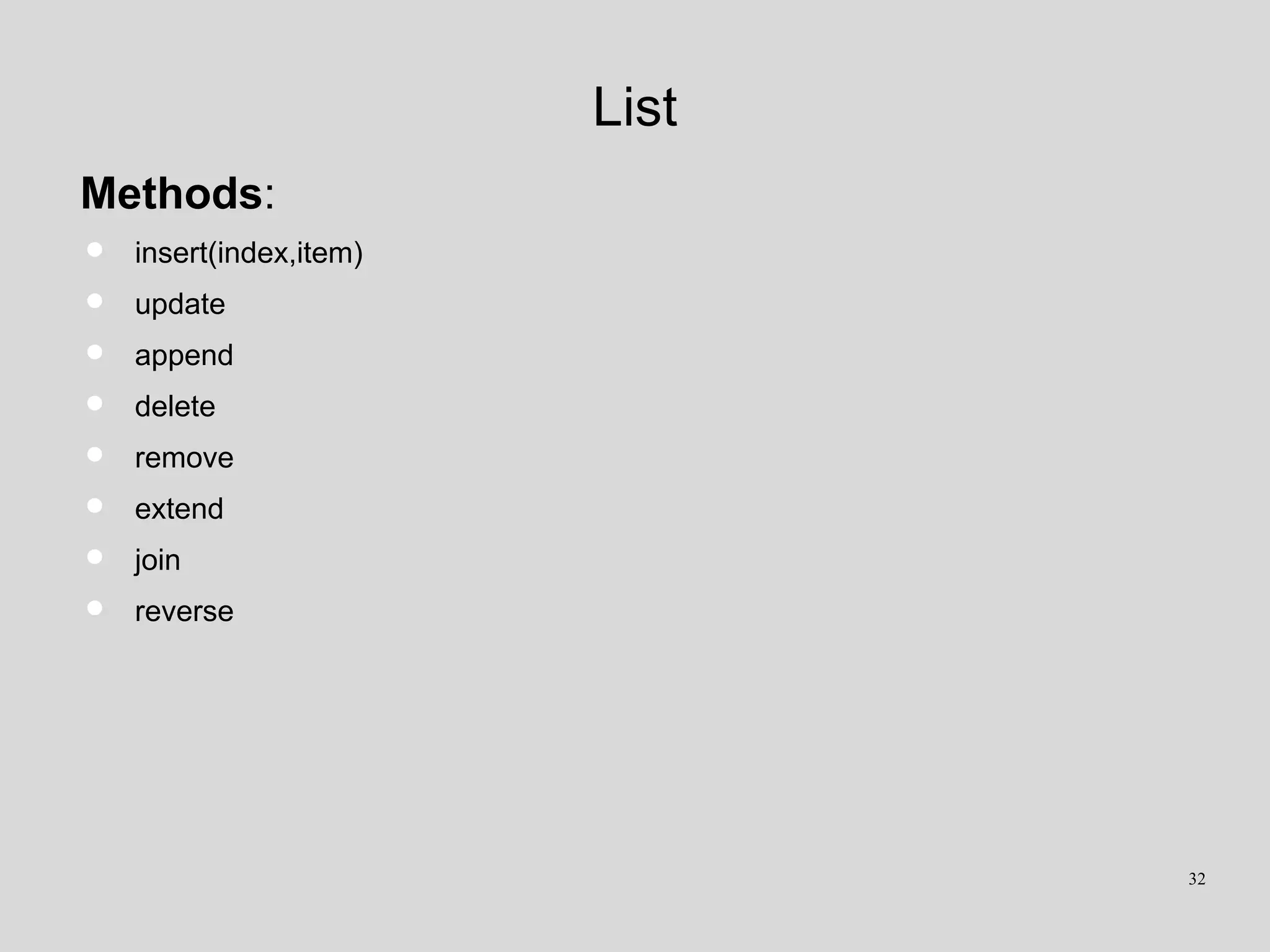 List
Methods:
• insert(index,item)
• update
• append
• delete
• remove
• extend
• join
• reverse
32
 