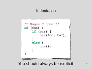 Indentation
You should always be explicit 10
 