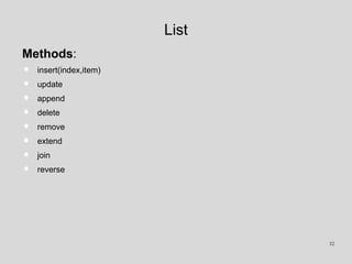 List
Methods:
• insert(index,item)
• update
• append
• delete
• remove
• extend
• join
• reverse
32
 