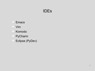 IDEs
• Emacs
• Vim
• Komodo
• PyCharm
• Eclipse (PyDev)
5
 