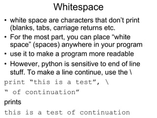 Whitespace
• white space are characters that don’t print
(blanks, tabs, carriage returns etc.
• For the most part, you can...