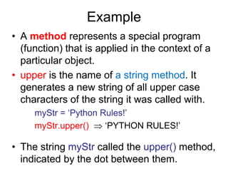 Example
• A method represents a special program
(function) that is applied in the context of a
particular object.
• upper ...