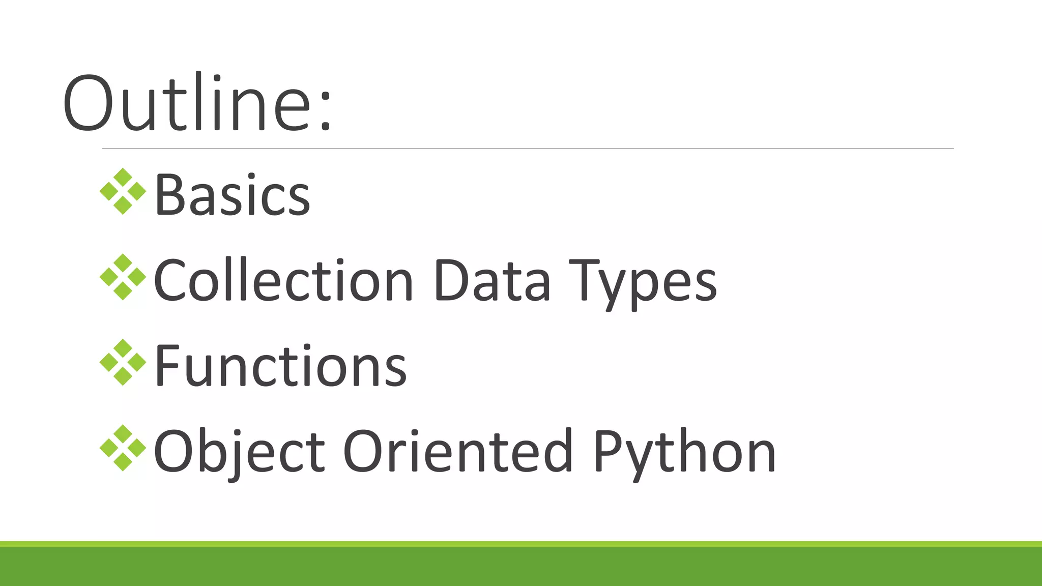 Outline: Basics Collection Data Types Functions Object Oriented Python 