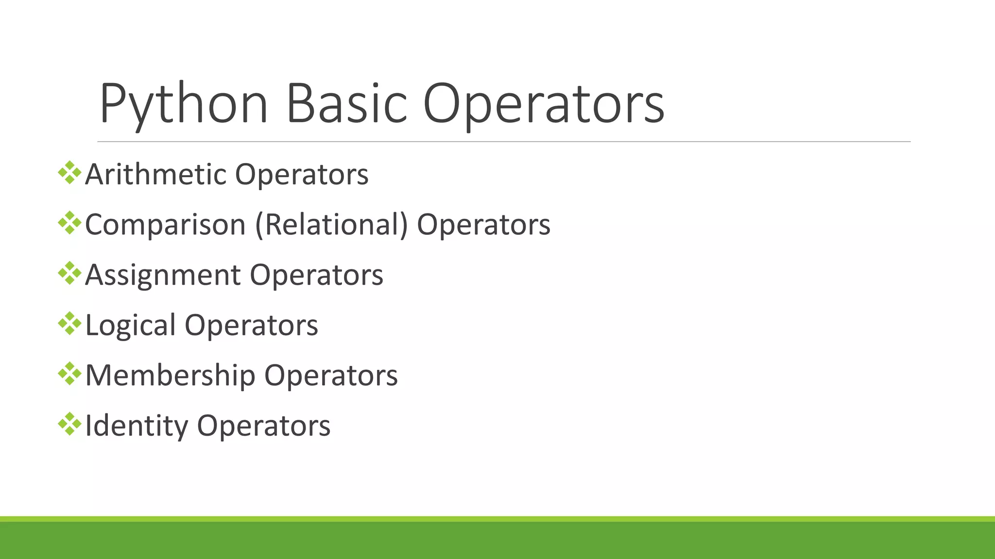 Python Basic Operators Arithmetic Operators Comparison (Relational) Operators Assignment Operators Logical Operators Membership Operators Identity Operators 