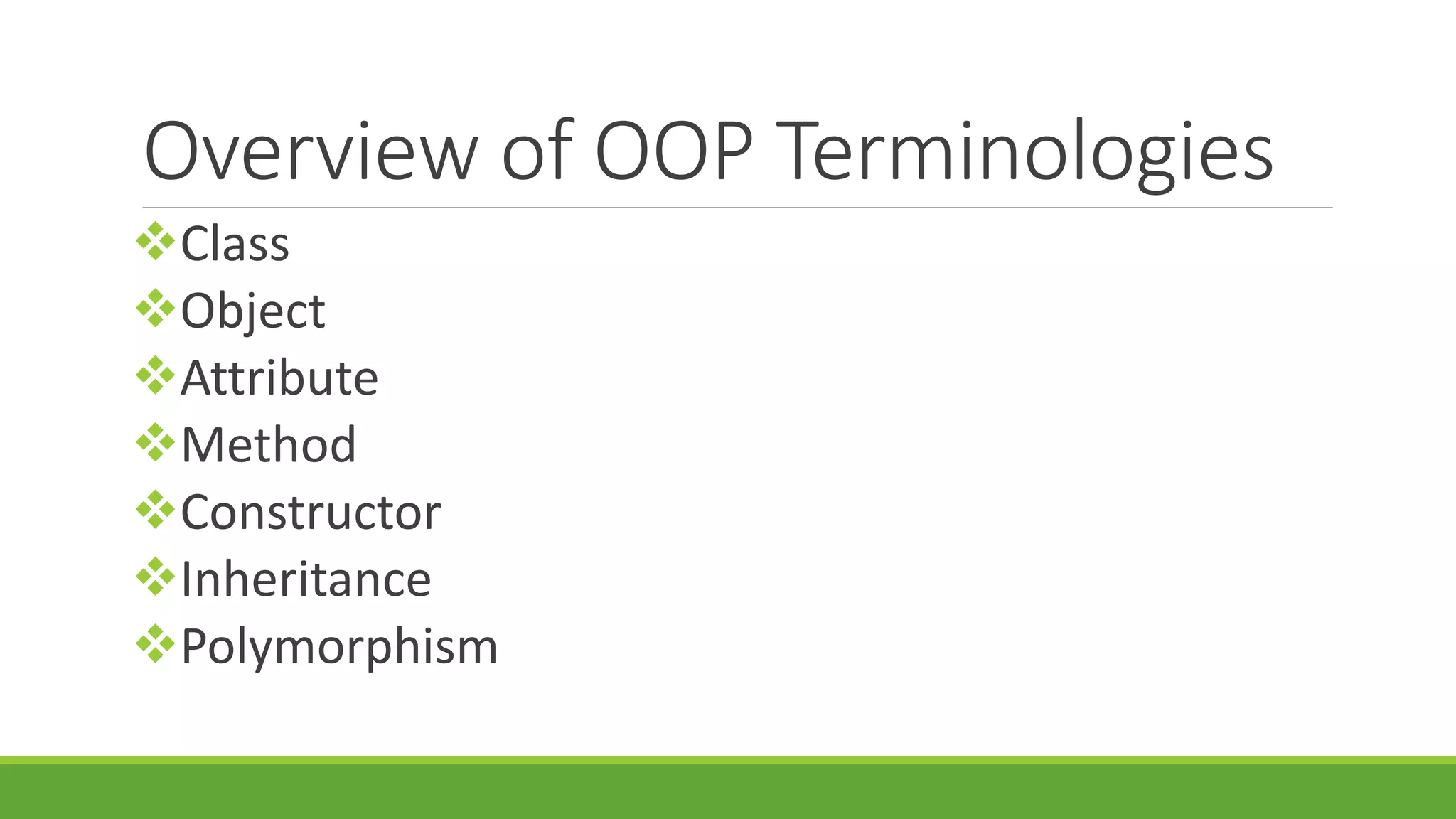 Overview of OOP Terminologies Class Object Attribute Method Constructor Inheritance Polymorphism 