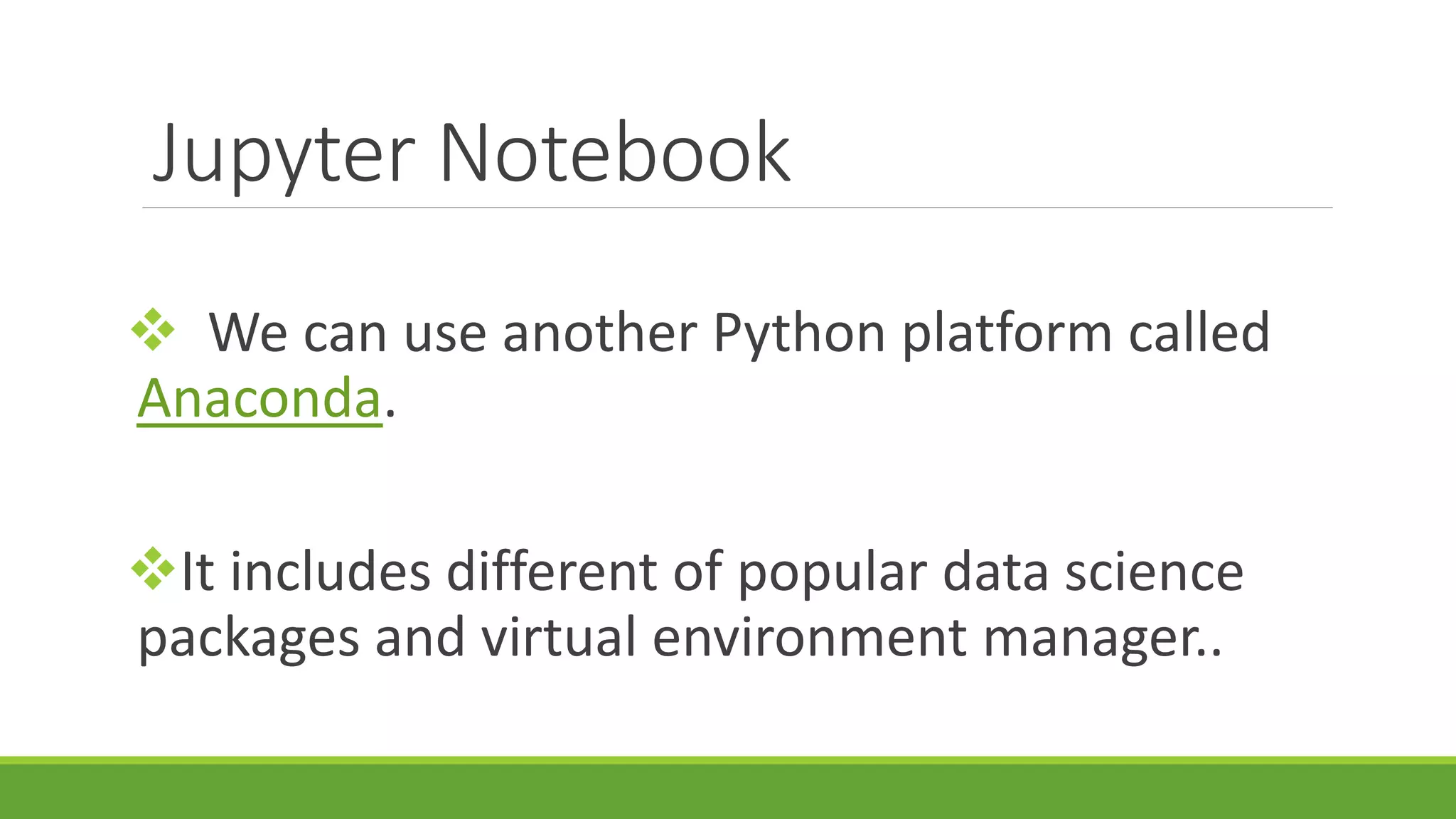 Jupyter Notebook  We can use another Python platform called Anaconda. It includes different of popular data science packages and virtual environment manager.. 