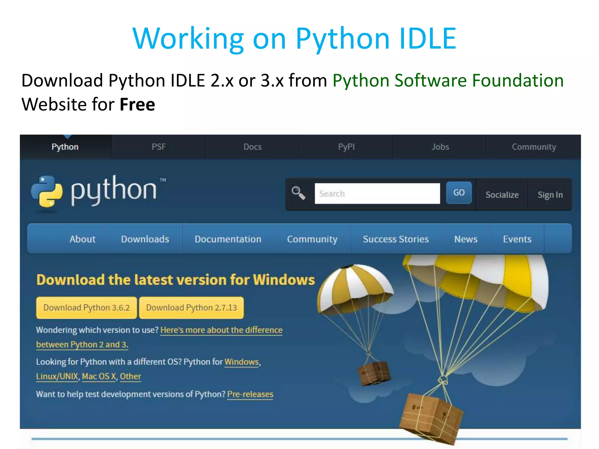 Working on Python IDLE
Download Python IDLE 2.x or 3.x from Python Software Foundation
Website for Free
 