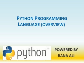POWERED BY
RANA ALI
PYTHON PROGRAMMING
LANGUAGE (OVERVIEW)
 