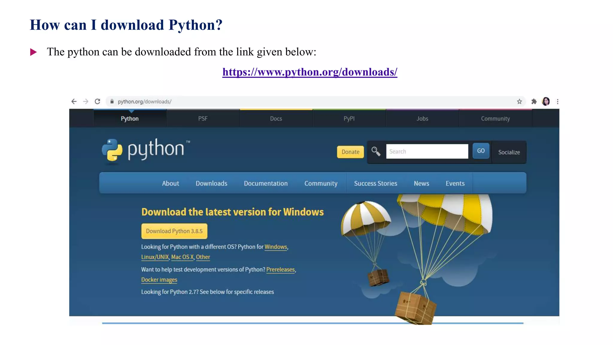 How can I download Python?
 The python can be downloaded from the link given below:
https://www.python.org/downloads/
 