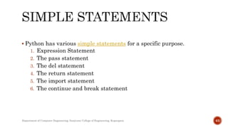  Python has various simple statements for a specific purpose.
1. Expression Statement
2. The pass statement
3. The del statement
4. The return statement
5. The import statement
6. The continue and break statement
Department of Computer Engineering, Sanjivani College of Engineering, Kopargaon 63
 