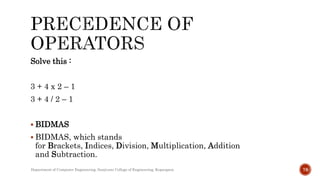 Solve this :
3 + 4 x 2 – 1
3 + 4 / 2 – 1
 BIDMAS
 BIDMAS, which stands
for Brackets, Indices, Division, Multiplication, Addition
and Subtraction.
Department of Computer Engineering, Sanjivani College of Engineering, Kopargaon 78
 