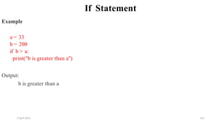 2 April 2022 122
If Statement
Example
a = 33
b = 200
if b > a:
print("b is greater than a")
Output:
b is greater than a
 