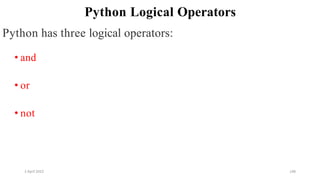 2 April 2022 148
Python Logical Operators
Python has three logical operators:
• and
• or
• not
 
