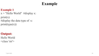 2 April 2022 59
Example
Example 1
x = "Hello World" #display x:
print(x)
#display the data type of x:
print(type(x))
Output:
Hello World
<class 'str'>
 
