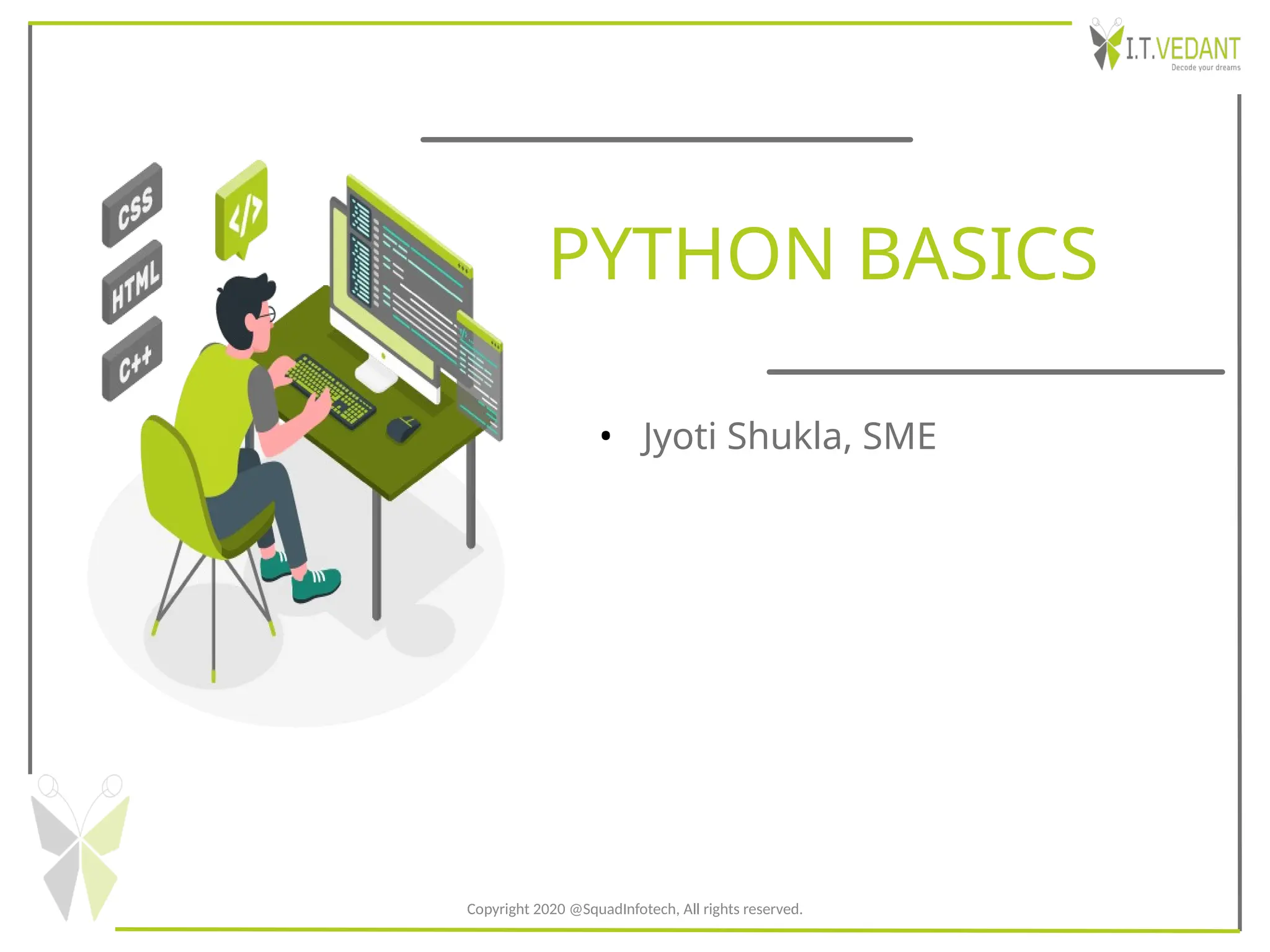 Copyright 2020 @SquadInfotech, All rights reserved.
PYTHON BASICS
• Jyoti Shukla, SME
 