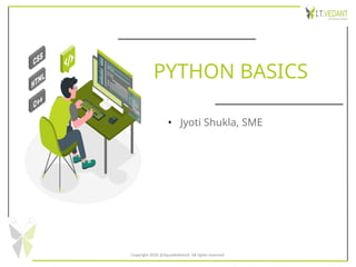 Copyright 2020 @SquadInfotech, All rights reserved.
PYTHON BASICS
• Jyoti Shukla, SME
 