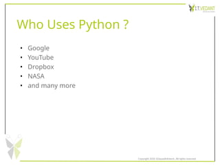 Who Uses Python ?
• Google
• YouTube
• Dropbox
• NASA
• and many more
Copyright 2020 @SquadInfotech, All rights reserved.
 