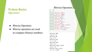 Python Basics
Operators
● Bitwise Operators
● Bitwise operators are used
to compare (binary) numbers
.
Bitwise Operators
 