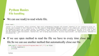 Python Basics
File handling
● We can use read() to read whole file.
● If we use open method to read the file we have to every time close the
file.So we can use another method that automatically close our file.
 