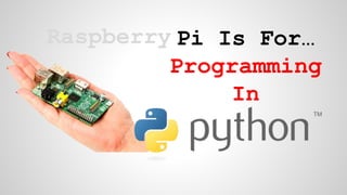 Pi Is For…
Programming
In
Raspberry
 