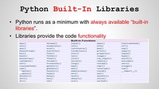 • Python runs as a minimum with always available “built-in
libraries”.
• Libraries provide the code functionality
Python B...