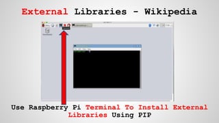 External Libraries - Wikipedia
Use Raspberry Pi Terminal To Install External
Libraries Using PIP
 