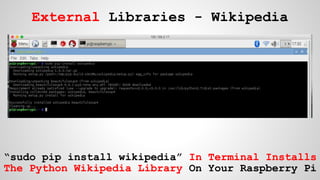 External Libraries - Wikipedia
“sudo pip install wikipedia” In Terminal Installs
The Python Wikipedia Library On Your Rasp...