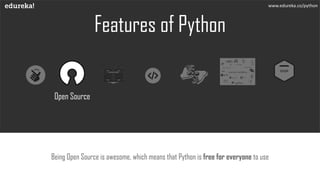 Features of Python
Being Open Source is awesome, which means that Python is free for everyone to use
www.edureka.co/python
Open Source
 