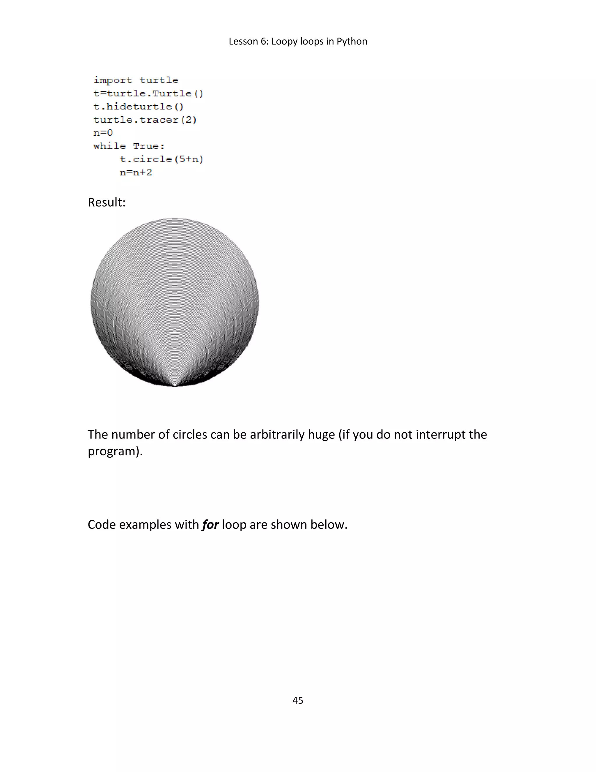 Lesson 6: Loopy loops in Python
45
Result:
The number of circles can be arbitrarily huge (if you do not interrupt the
program).
Code examples with for loop are shown below.
 