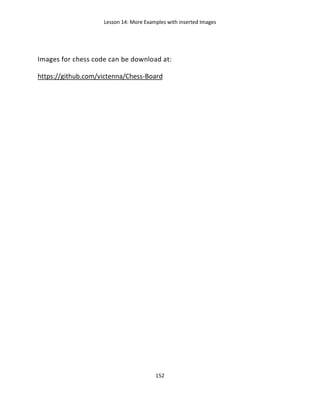 Lesson 14: More Examples with inserted Images
152
Images for chess code can be download at:
https://github.com/victenna/Chess-Board
 