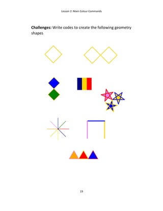 Lesson 2: Main Colour Commands
19
Challenges: Write codes to create the following geometry
shapes
 