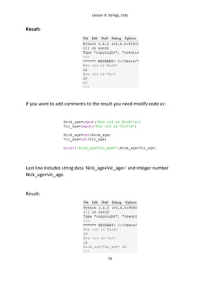 Lesson 9: Strings, Lists
76
Result:
If you want to add comments to the result you need modify code as:
Last line includes string data 'Nick_age+Vic_age=' and integer number
Nick_age+Vic_age.
Result:
 