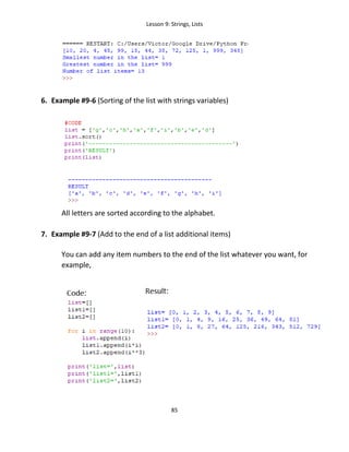 Lesson 9: Strings, Lists
85
6. Example #9-6 (Sorting of the list with strings variables)
All letters are sorted according to the alphabet.
7. Example #9-7 (Add to the end of a list additional items)
You can add any item numbers to the end of the list whatever you want, for
example,
 