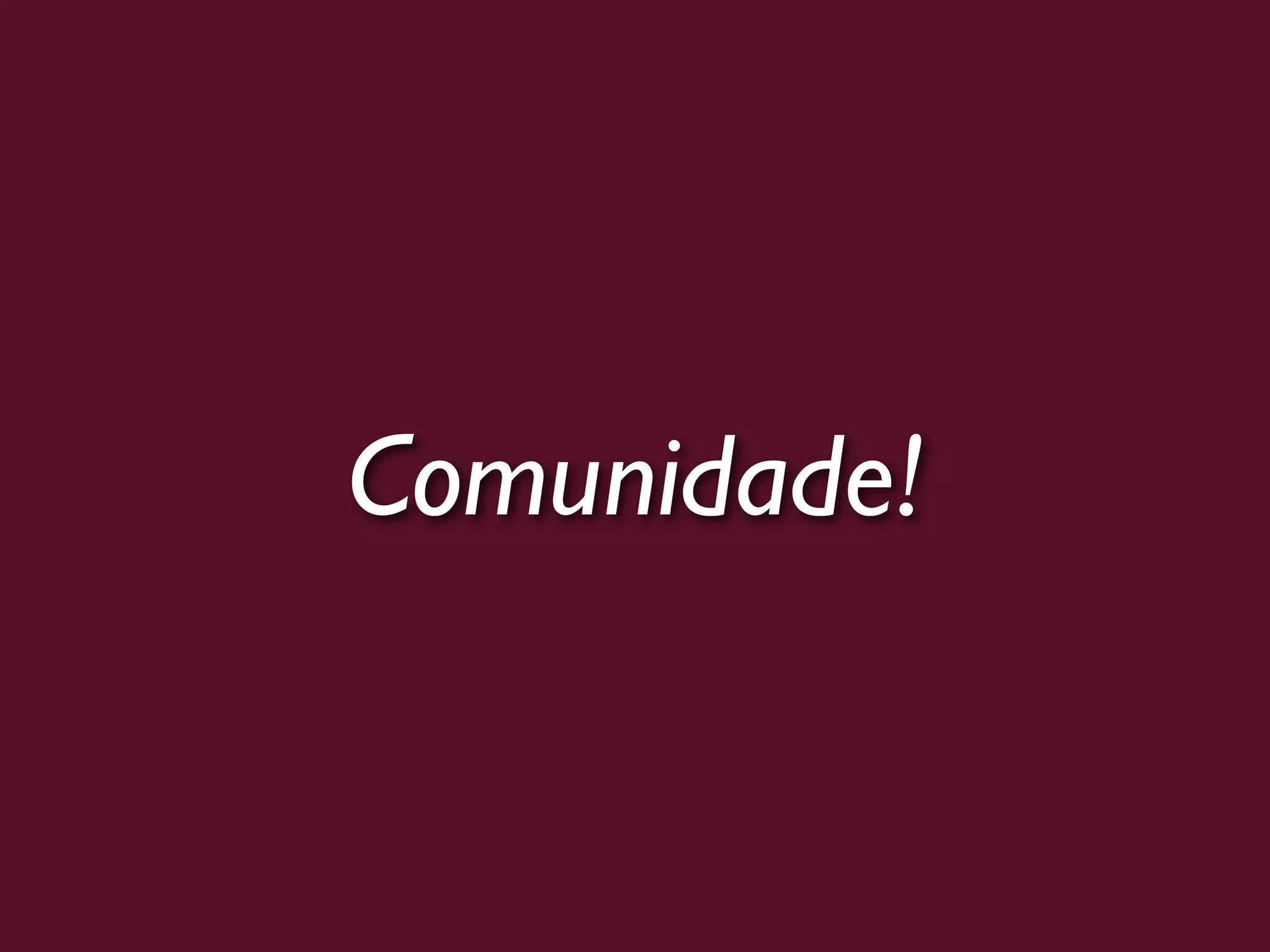 Comunidade!
 
