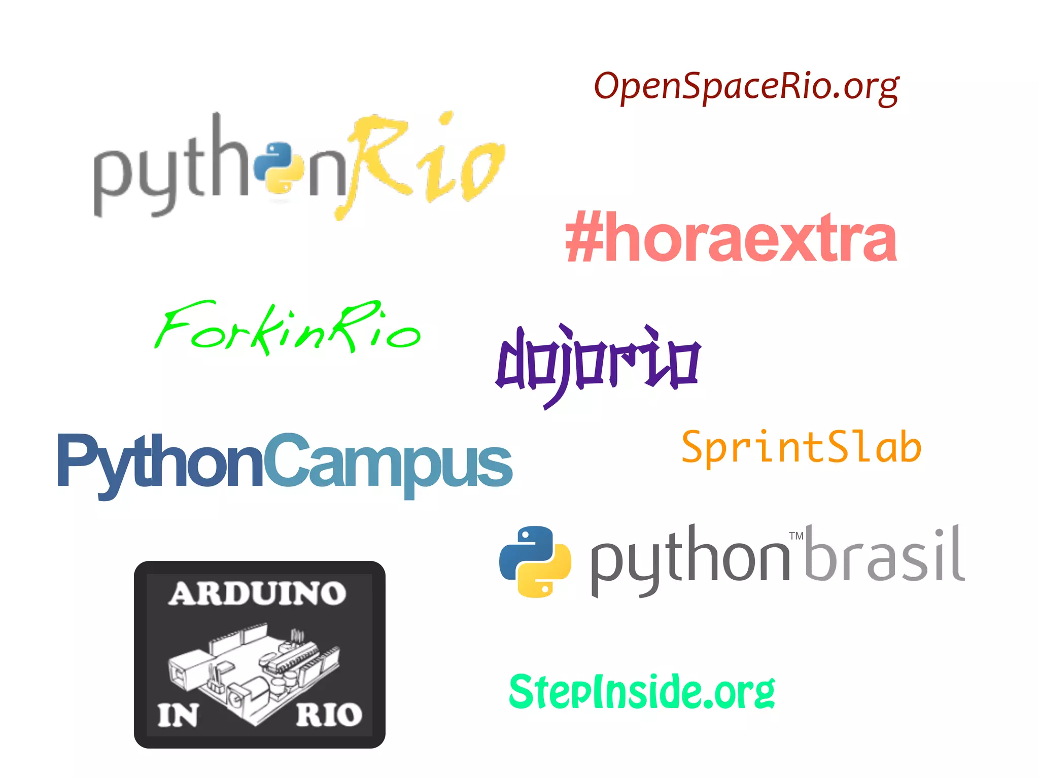 OpenSpaceRio.org



                 #horaextra
   ForkinRio
           dojorio
PythonCampus     SprintSlab




               StepInside.org
 