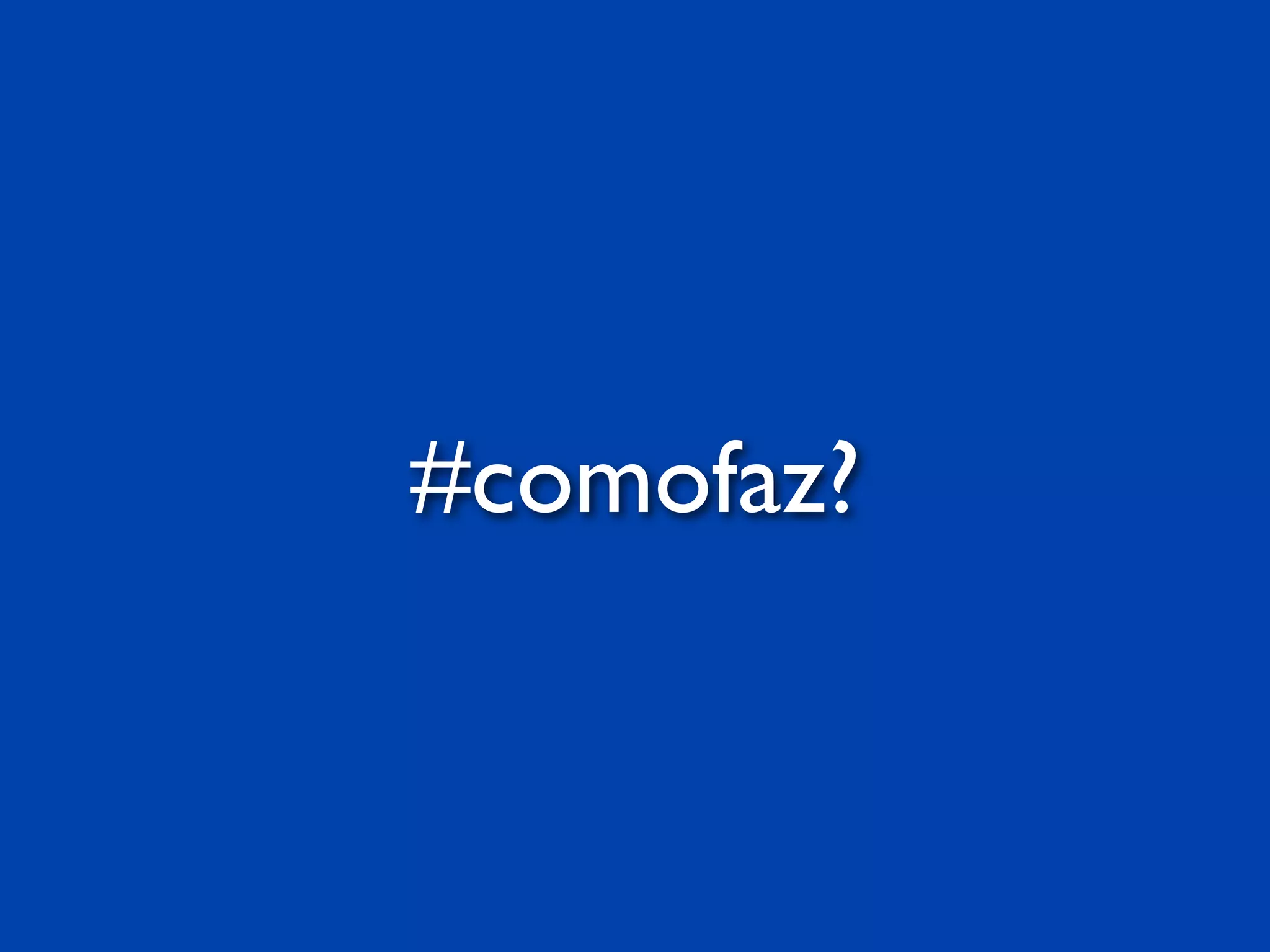 #comofaz?
 